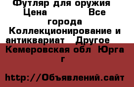 Футляр для оружия › Цена ­ 20 000 - Все города Коллекционирование и антиквариат » Другое   . Кемеровская обл.,Юрга г.